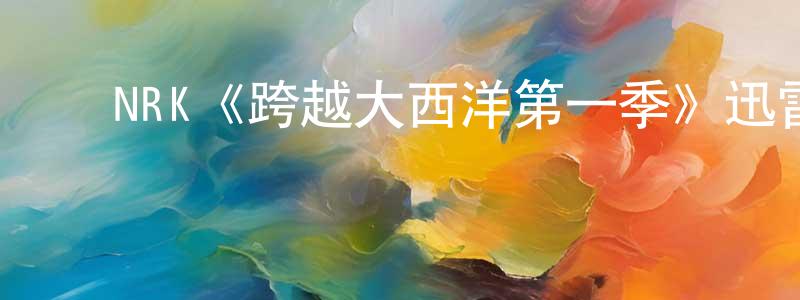 ﻿安广军发布﻿NRK《跨越大西洋第一季》迅雷下载/在线观看/百度云-犯罪/历史载-美剧天堂